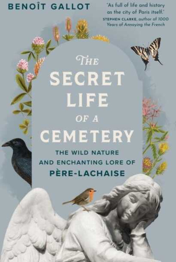 The Secret Life of a Cemetery The Wild Nature and Enchanting Lore of PreLachaise