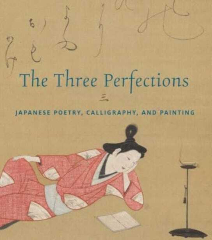 The Three Perfections Japanese Poetry, Calligraphy, and Painting