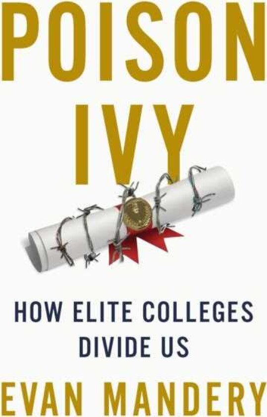 Poison Ivy How Elite Colleges Divide Us