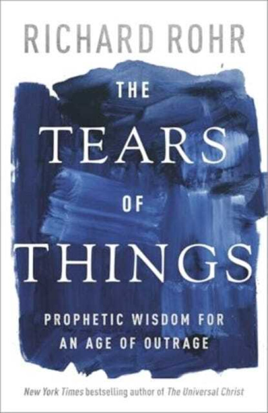 The Tears of Things Prophetic Wisdom for an Age of Outrage