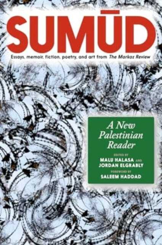 Sumud A New Palestinian Reader Essays, memoir, fiction, poetry, and art from The Markaz Review