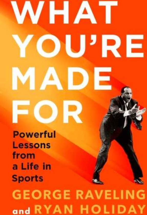 What You're Made For Powerful Lessons from a Life in Sports