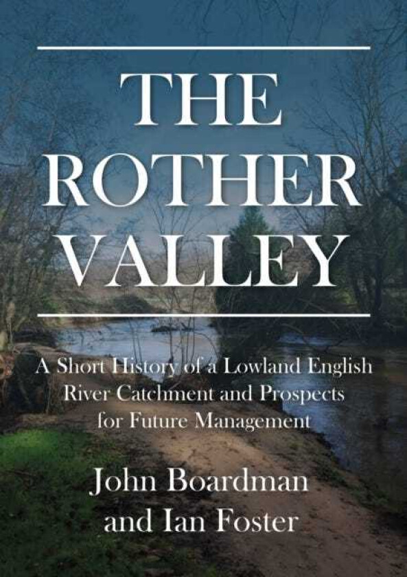 The Rother Valley A Short History of a Lowland English River Catchment and Prospects for Future Management