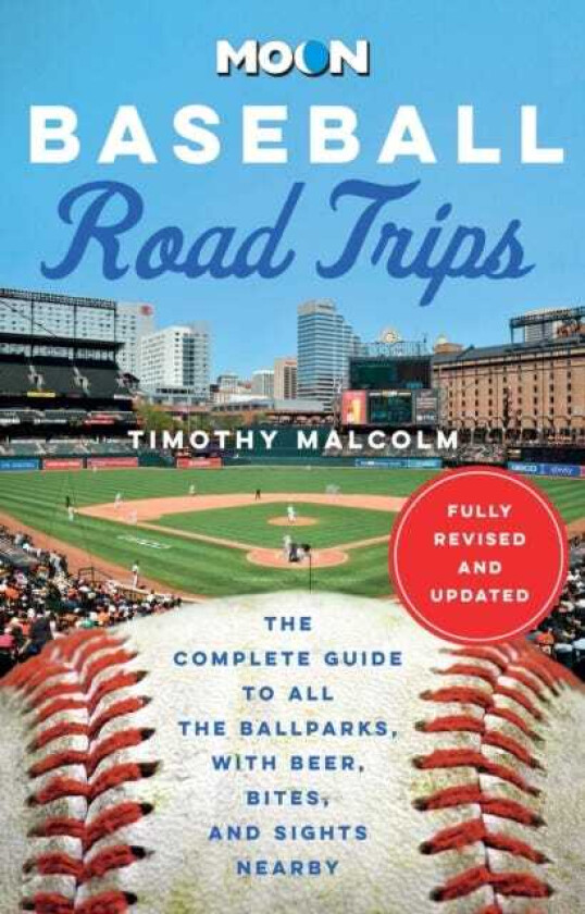Moon Baseball Road Trips (Second Edition) The Complete Guide to All the Ballparks, with Beer, Bites, and Sights Nearby
