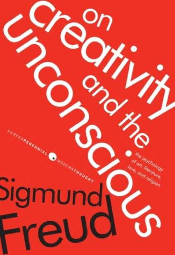 On Creativity and the Unconscious The Psychology of Art, Literature, Love, and Religion