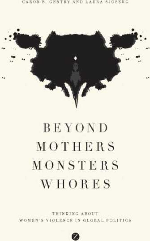 Beyond Mothers, Monsters, Whores Thinking about Women's Violence in Global Politics