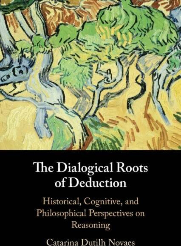 The Dialogical Roots of Deduction av Catarina (Vrije Universiteit Amsterdam) Dutilh Novaes