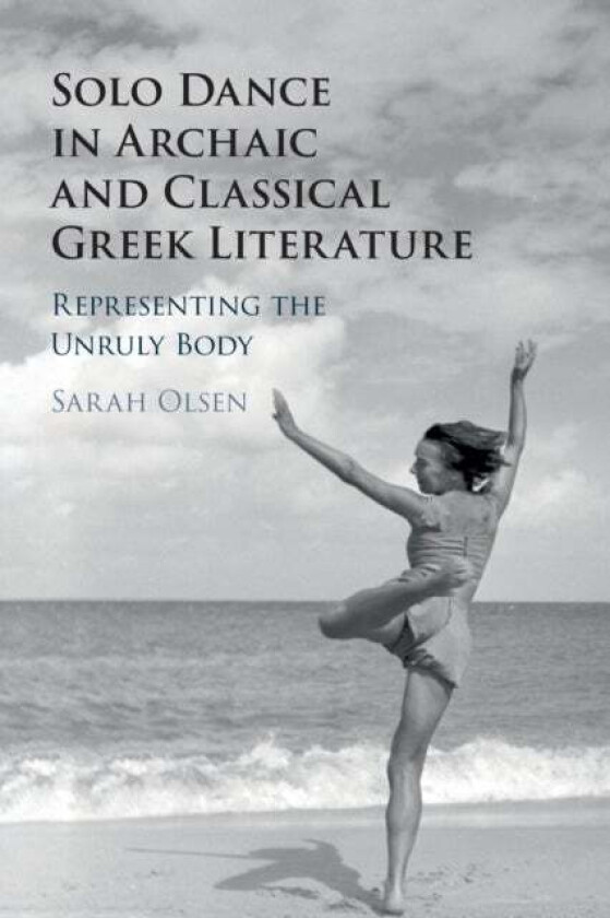 Solo Dance in Archaic and Classical Greek Literature av Sarah (Williams College Massachusetts) Olsen