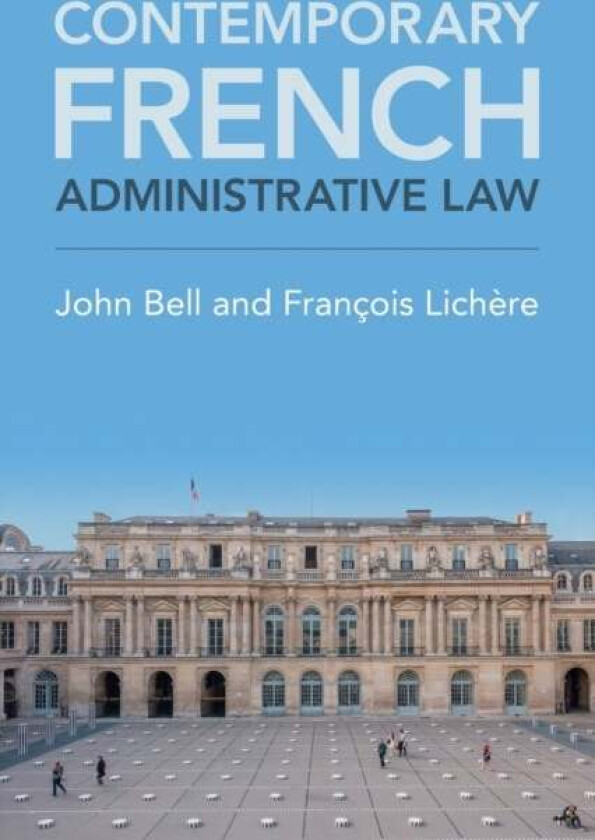 Contemporary French Administrative Law av John (University of Cambridge) Bell, Francois (Universite Lyon III) Lichere