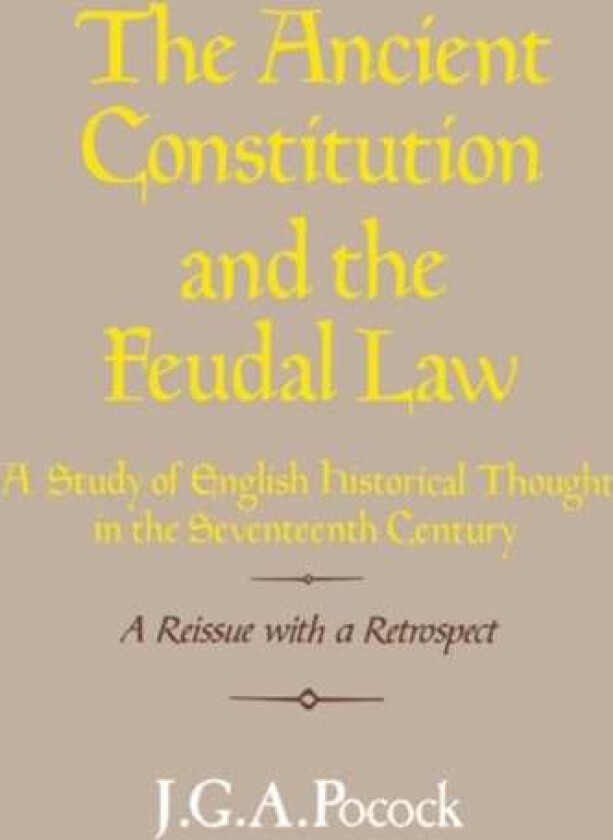 The Ancient Constitution and the Feudal Law av J. G. A. (The Johns Hopkins University) Pocock