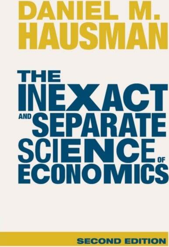 The Inexact and Separate Science of Economics av Daniel M. (Rutgers University New Jersey) Hausman