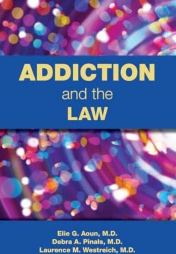 Addiction and the Law av Elie G. MD Aoun, Debra A. (University of Michigan) Pinals, Laurence Westreich