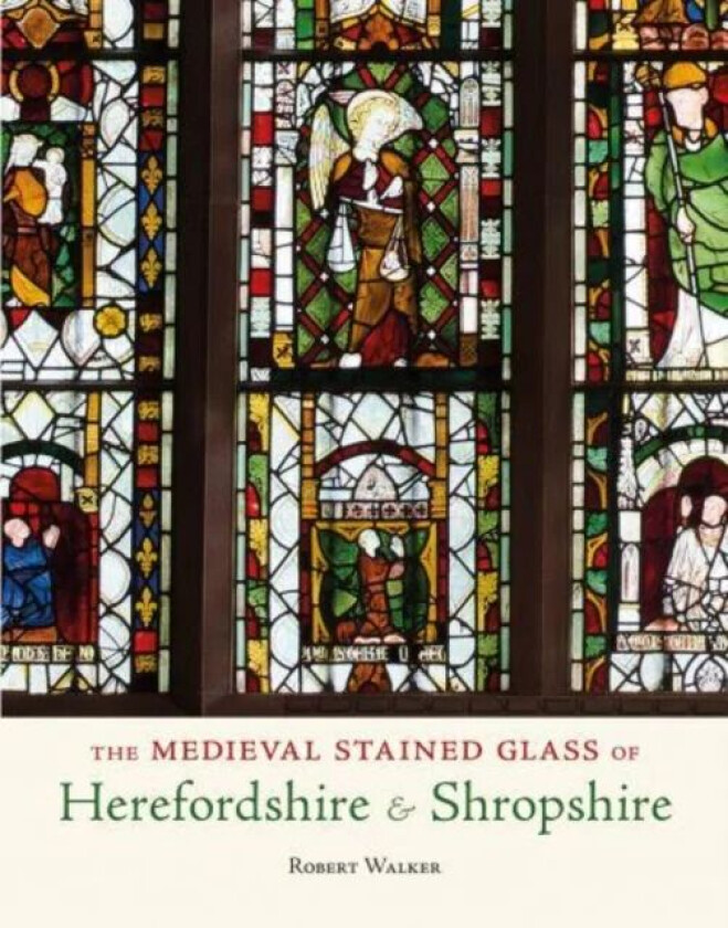 The Medieval Stained Glass of Herefordshire & Shropshire av Robert Walker
