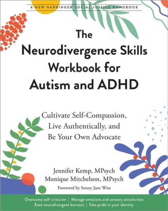 The Neurodivergence Skills Workbook for Autism and ADHD Cultivate SelfCompassion, Live Authentically, and Be Your Own Advocate
