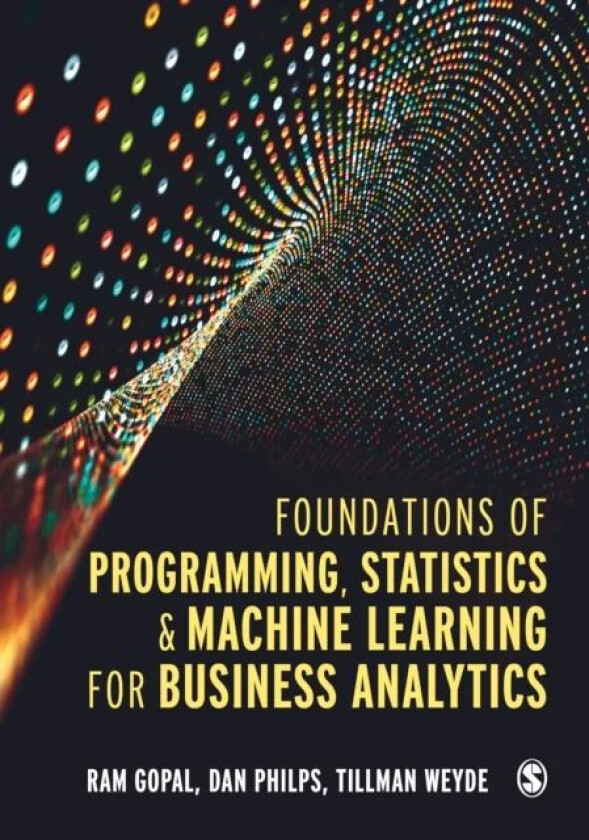 Foundations of Programming, Statistics, and Machine Learning for Business Analytics av Ram Gopal, Dan Philps, Tillman Weyde