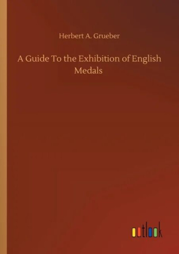 A Guide To the Exhibition of English Medals av Herbert a Grueber