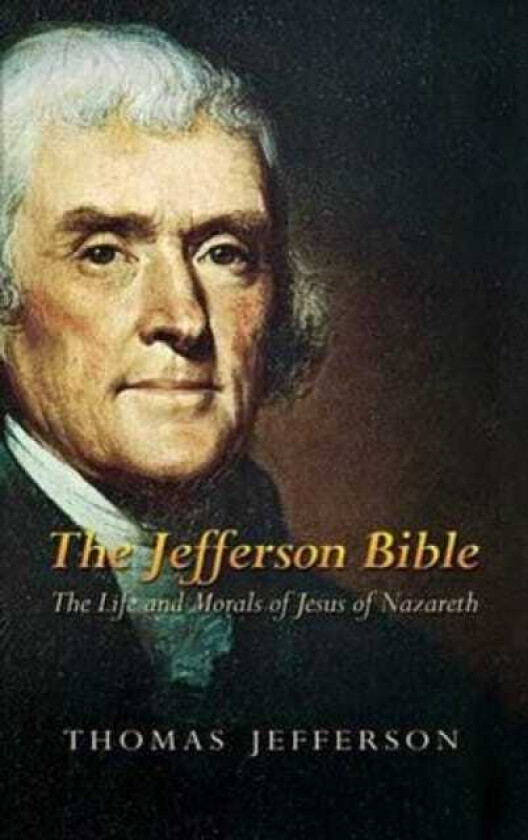 The Jefferson Bible The Life and Morals of Jesus of Nazareth