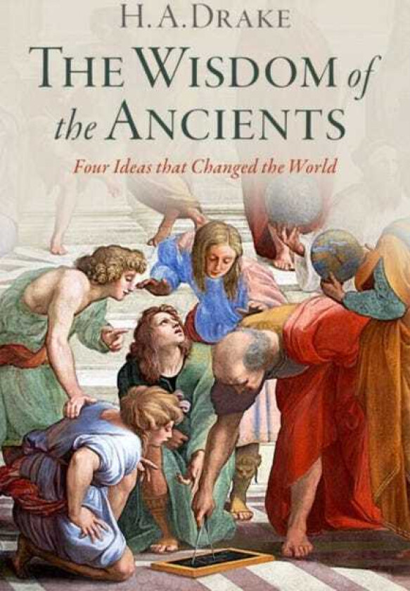 The Wisdom of the Ancients  Four Ideas that Changed the World