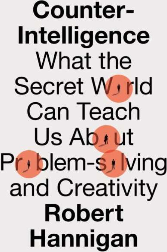 CounterIntelligence What the Secret World Can Teach Us About ProblemSolving and Creativity