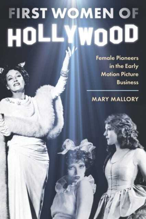 First Women of Hollywood  Female Pioneers in the Early Motion Picture Business