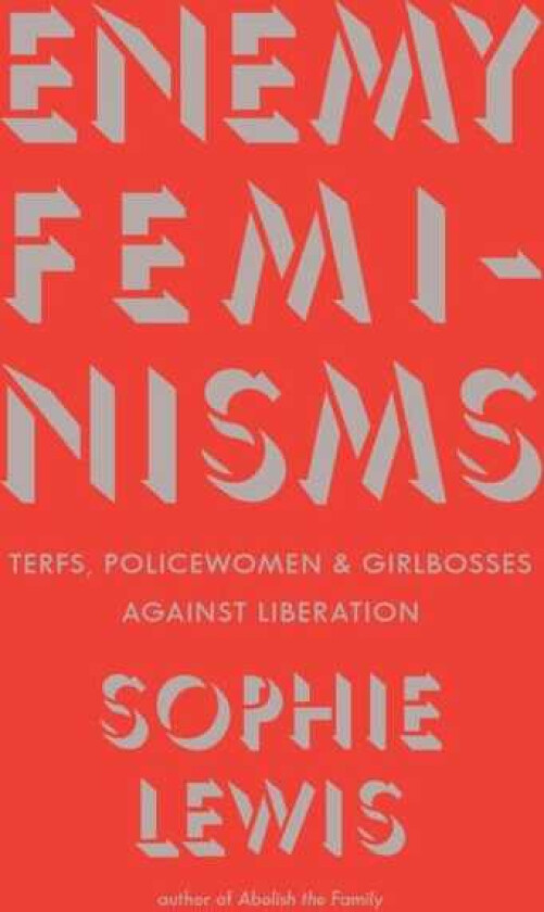 Enemy Feminisms TERFs, Policewomen, and Girlbosses Against Liberation