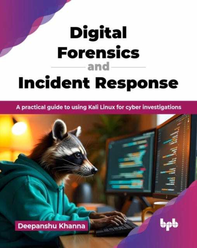 Digital Forensics and Incident Response A practical guide to using Kali Linux for cyber investigations