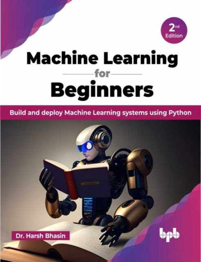 Machine Learning for Beginners 2nd Edition Build and deploy Machine Learning systems using Python