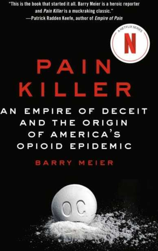 Pain Killer An Empire of Deceit and the Origin of America's Opioid Epidemic