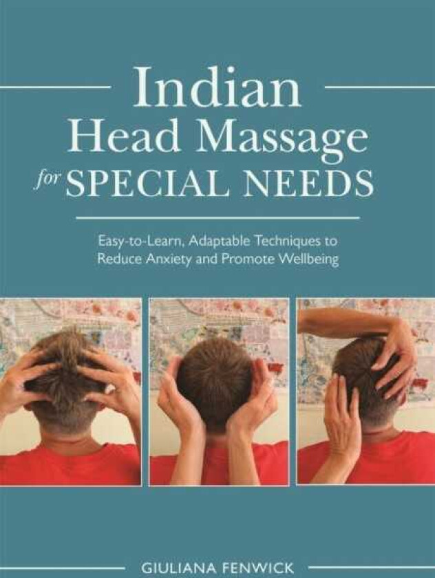 Indian Head Massage for Special Needs EasytoLearn, Adaptable Techniques to Reduce Anxiety and Promote Wellbeing