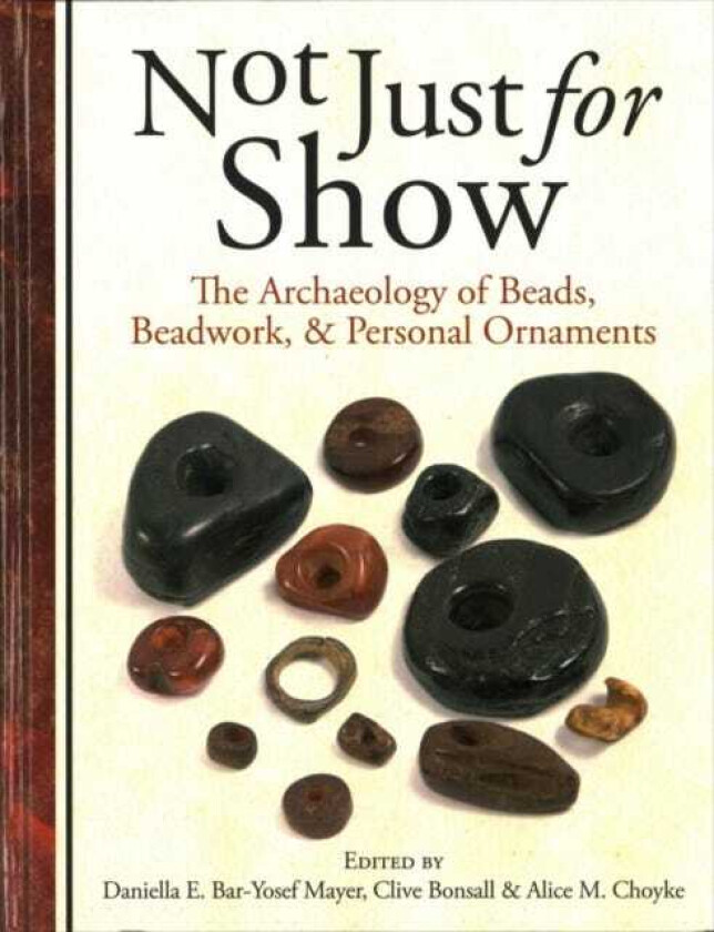 Not Just for Show The Archaeology of Beads, Beadwork and Personal Ornaments