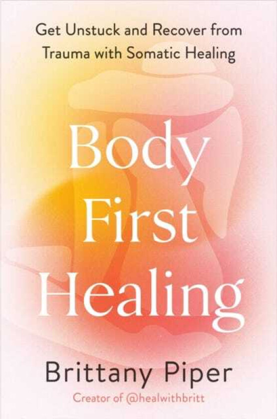 Body First Healing Get Unstuck and Recover from Trauma with Somatic Healing