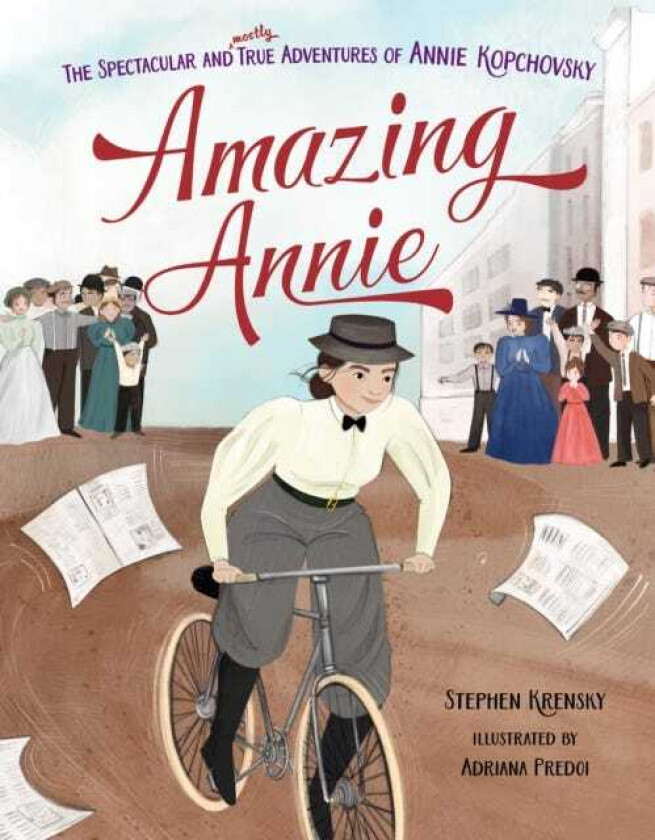 Amazing Annie  The Spectacular and Mostly True Adventures of Annie Kopchovsky