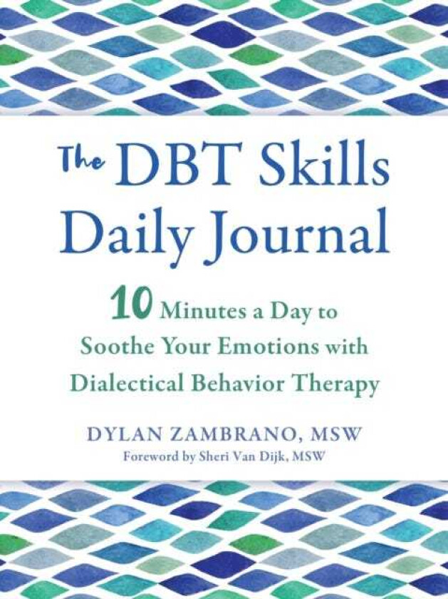 The DBT Skills Daily Journal 10 Minutes a Day to Soothe Your Emotions with Dialectical Behavior Therapy