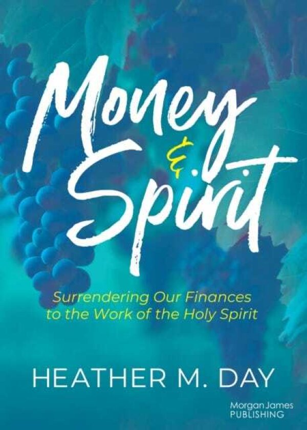 Money and Spirit Surrendering Our Finances to the Work of the Holy Spirit