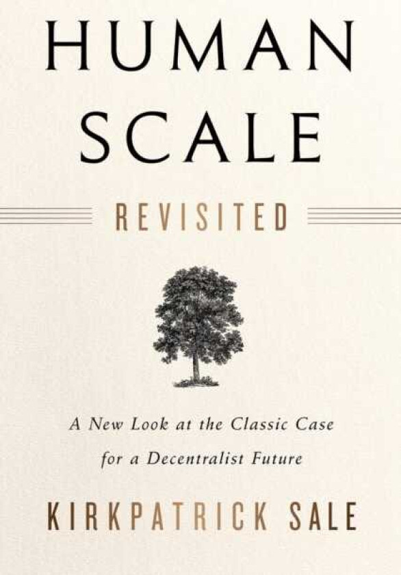 Human Scale Revisited  A New Look at the Classic Case for a Decentralist Future