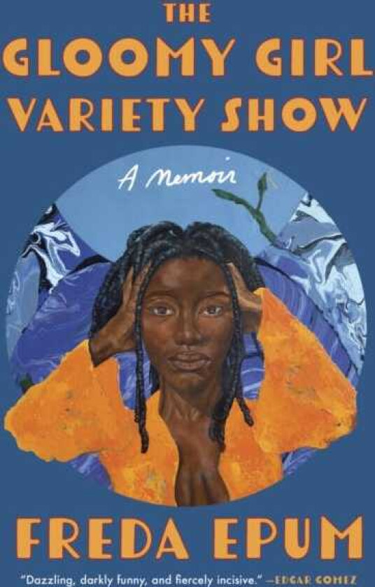 The Gloomy Girl Variety Show A Memoir of Ailments, Apartments, and African (American) Womanhood
