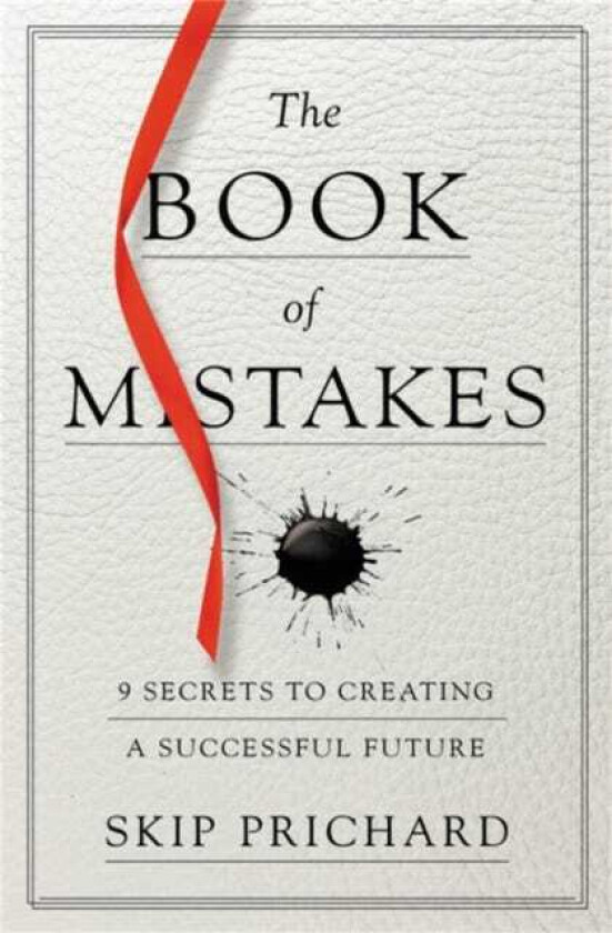 The Book of Mistakes 9 Secrets to Creating a Successful Future