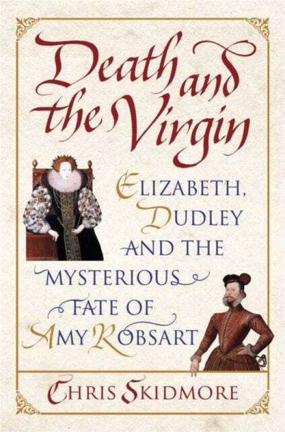 Death and the Virgin Elizabeth, Dudley and the Mysterious Fate of Amy Robsart