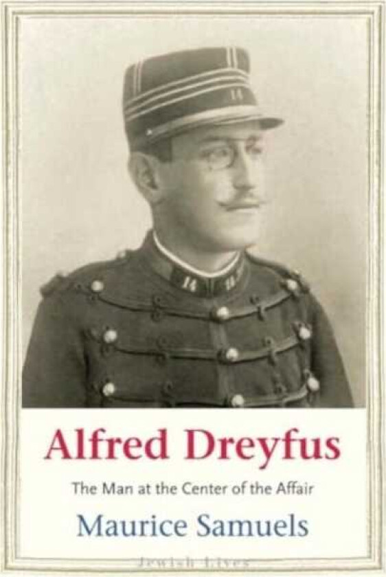 Alfred Dreyfus  The Man at the Center of the Affair