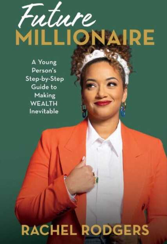 Future Millionaire  A Young Person’s StepbyStep Guide to Making WEALTH Inevitable