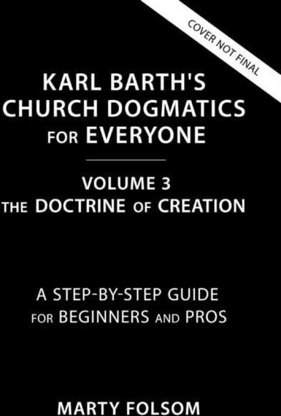 Karl Barth's Church Dogmatics for Everyone, Volume 3The Doctrine of Creation  A StepbyStep Guide for Beginners and Pros