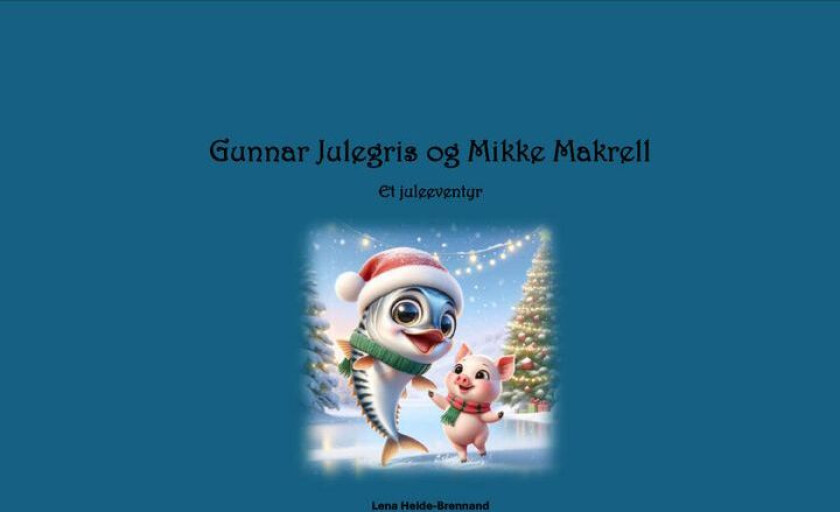 Gunnar Julegris og Mikke Makrell av Lena Heide-Brennand