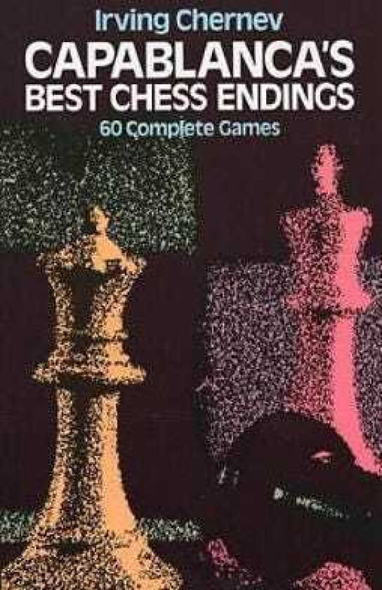 Capablanca's Best Chess Endings 60 Complete Games