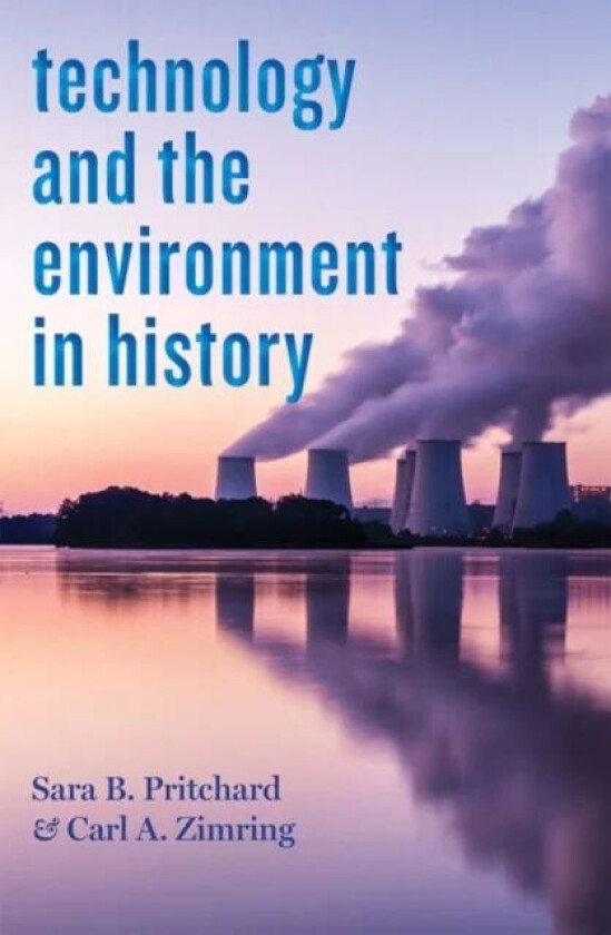Technology and the Environment in History av Sara B. Pritchard, Carl A. (Associate Professor Pratt Institute) Zimring