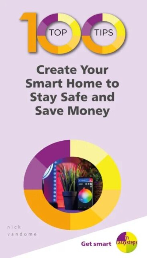 100 Top Tips - Create Your Smart Home to Stay Safe and Save Money av Nick Vandome