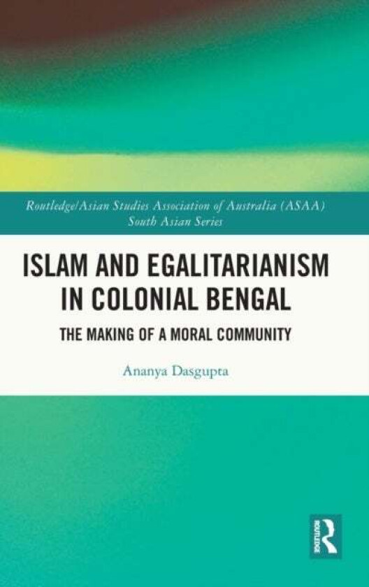 Islam and Egalitarianism in Colonial Bengal av Ananya (Case Western Reserve University USA) Dasgupta
