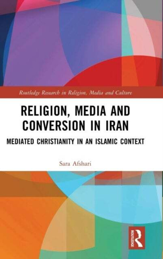 Religion, Media and Conversion in Iran av Sara Afshari