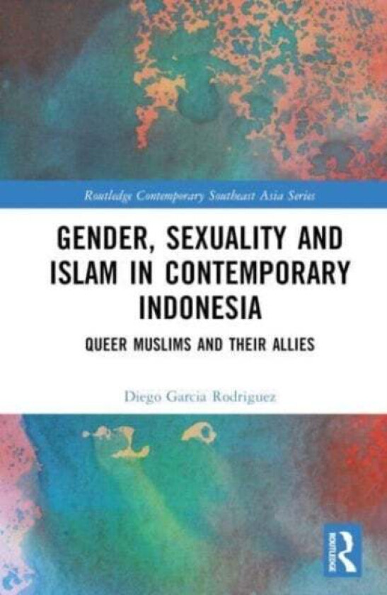Gender, Sexuality and Islam in Contemporary Indonesia av Diego (University of Nottingham UK) Garcia Rodriguez