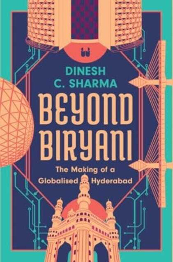 Beyond Biryani The Making of a Globalised Hyderabad