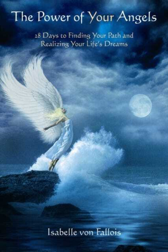 Power of Your Angels  28 Days to Finding Your Path and Realizing Your Life's Dreams